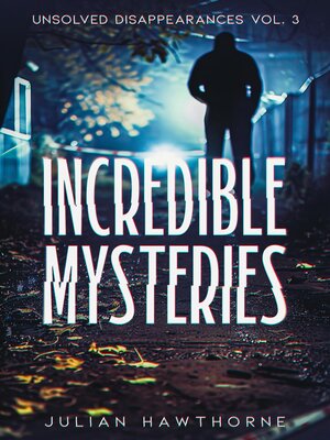 cover image of Incredible Mysteries Unsolved Disappearances Volume 3
